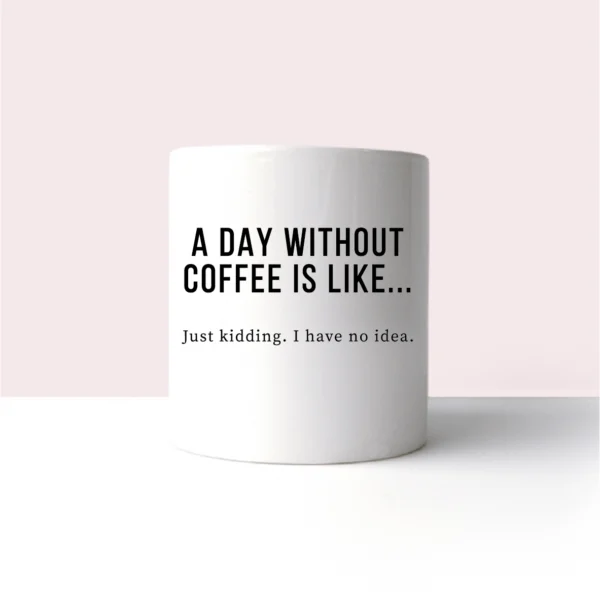 A day without coffee is like